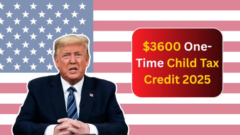 $3600 One-Time Child Tax Credit 2025: Who Qualifies and When Can You Expect the Payment?