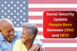 Social Security Update: Estimated Benefits for People Born Between 1960 and 1970 Explained