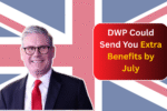 DWP Could Send You Extra Benefits by July! Check If You Qualify for This Boost Now