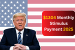$1304 Monthly Stimulus Payment 2025: Who Qualifies, When Will It Be Paid, How to Apply?