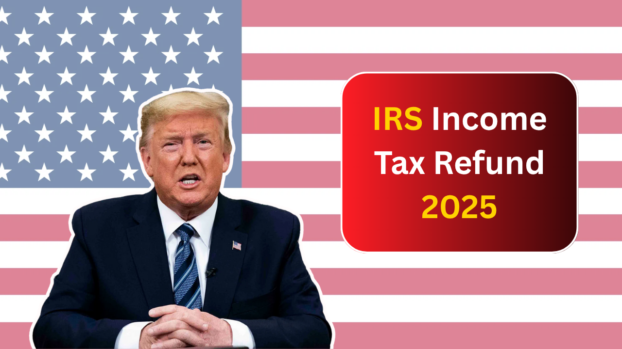 IRS Income Tax Refund 2025: When to Expect Your Refund and How to Track It Easily?
