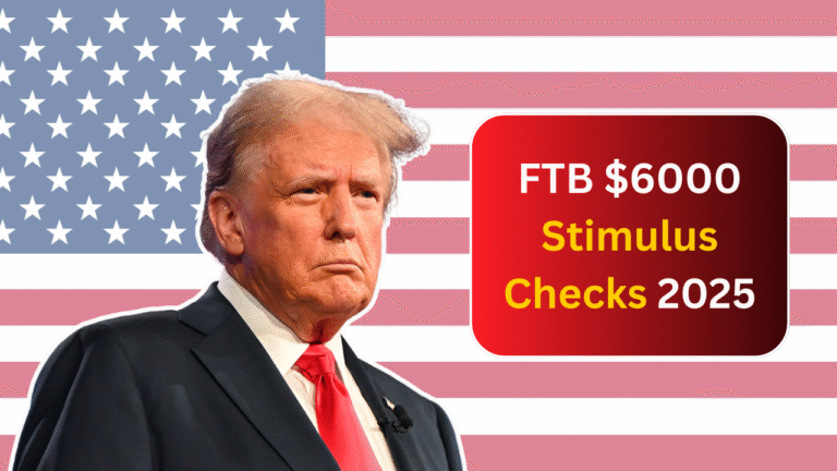 FTB $6000 Stimulus Checks 2025: Who Qualifies, How to Get It, and When Payments Are Coming?